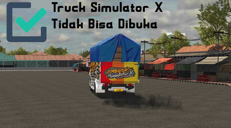 Cara Mengatasi Truck Simulator X Tidak Bisa Dibuka